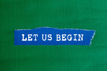 Let us begin message written on ripped torn blue paper piece on green background. Conceptual let us...