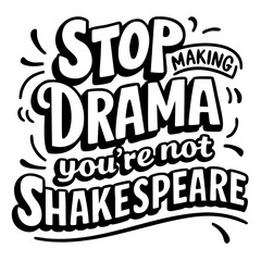 Stop making drama, you're not Shakespeare. Funny quote vector