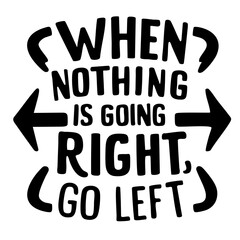 When nothing is going right, go left. Funny quote vector