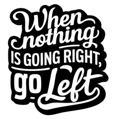 When nothing is going right, go left. Funny quote vector
