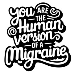 You are the human version of a migraine. Funny quote vector