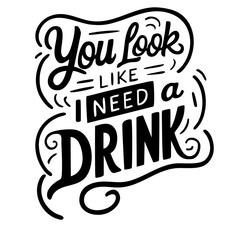 You look like I need a drink. Funny quote vector
