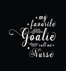 My favorite goalie call me Nurse. Vector Illustration quote. Design for t shirt, typography, print, poster, banner, gift card, label sticker, mug design etc. POD.