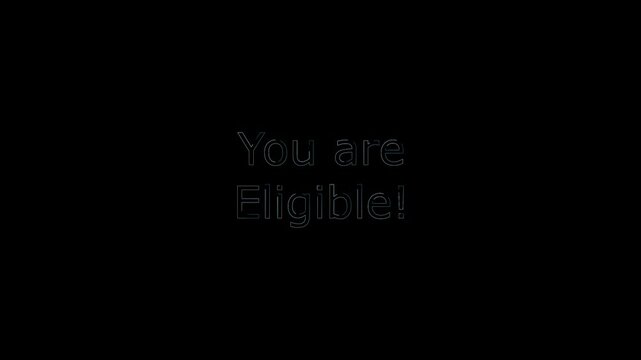 You are eligible text animation video on black background.
Text animation.