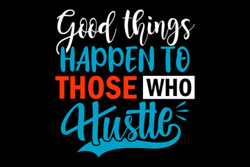 Good things happen to those who hustle - file contains a high-quality digital vector artwork, created with precision and detail, fully editable in Adobe Illustrator.