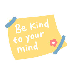 Be kind to your mind. Illustration hand drawn with handwriting style. Motivational sign sticker for project, slogan, poster, card, back to school