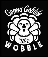 Gonna gobble 'til I wobble quotes t-shirt design, typography, funny quotes Thanksgiving design