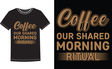 Coffee our shared morning ritual t-shirt Vector. Gift for coffee lover life line shirt.