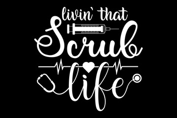 Living that scrub life svg nurse quotes typography t-shirt design for cricut.