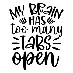 My Brain has too many tabs open, Funny Quotes svg, Sarcastic SVG, Sarcastic Saying SVG