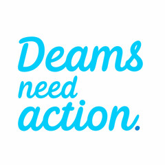 You Can Dream All Day, But Only Action Will Change Your Life

