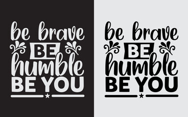 Be Brave Be Humble Be You Typography Svg
