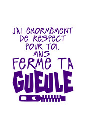 respect toi ferme ta gueule citation fermeture eclair
