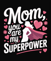 Mom, You Are My Superpower, Mothers day mom t shirt vector