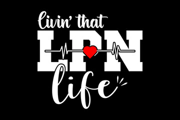 Living that LPN life svg nurse quotes typography t-shirt design for cricut.	