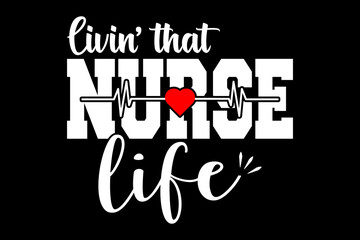Living that NURSE life svg nurse quotes typography t-shirt design for cricut.	
