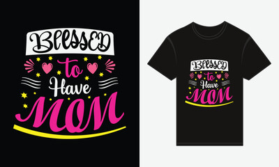 Mother's Day, Blessed to Have Mom, T-shirt Print Typography Design Vector