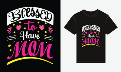 Mother's Day, Blessed to Have Mom, T-shirt Print Typography Design Vector