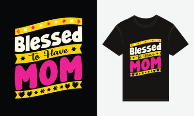 Obraz premium Blessed to Have Mom, Mother's Day, T-shirt Print Typography Design Vector