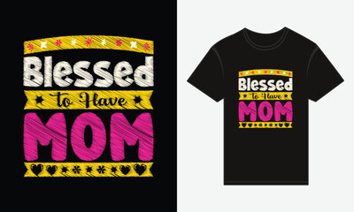 Blessed to Have Mom, Mother's Day, T-shirt Print Typography Design Vector