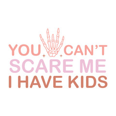 You can't scare me i have kids t shirt