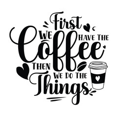 First We Have The Coffee Then We Do The Things Typography Design