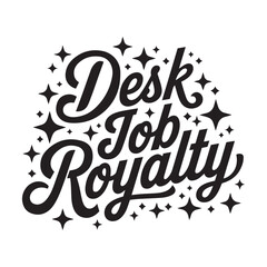 Typography, hand-lettering, cursive script, Desk Job Royalty, black and white, sparkles, stars, retro style, vintage look, motivational quote, office inspiration, elegant calligraphy,