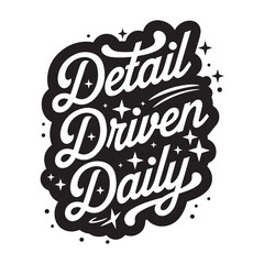 Typography, retro-style lettering, black and white, cursive font, Detail Driven Daily text, motivational quote, sparkles, stars, swirls, bold design, vintage-inspired, graphic art, monochro