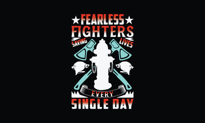 Fearless Fighters Saving Lives Every Single Day - Firefighter T-Shirt Design, Illustration With Hand-Lettering And Decoration Elements, Files As Cutting, Isolated Background.