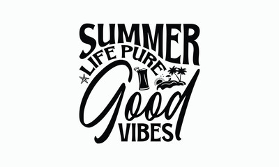 Summer Life Pure Good Vibes - Summer T-Shirt Design, Illustration With Hand-Lettering And Decoration Elements, Files As Cutting, Isolated Background.