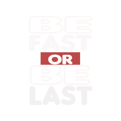 BE FAST OR BE LAST-MOTIVATIONALT-SHIRT DESIGN
