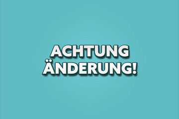 Achtung Aenderung (Attention to change) - A turquoise banner illustration with white text.