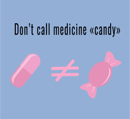 Pill and candy shown with “not equal” sign. Warning against calling medicine candy to avoid confusion and accidental ingestion by children.