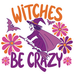 Witches Be Crazy Halloween Graphic With Witch On Broomstick Bats And Flowers