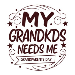 My Grandkids Needs Me Grandparents Day Typography Design Illustration