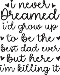 I never dreamed I'd grow up to be the best dad ever but here I'm killing it SVG