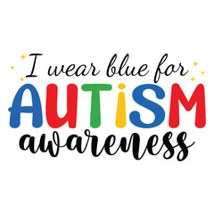 I Wear Blue For Autism Awareness - Autism Awareness Typography T-shirt Vector, Autism quotes Shirt Design, Autism Awareness Day illustration

