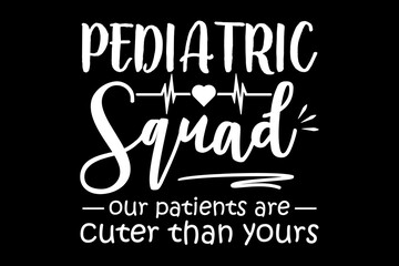 Pediatric squad our patients are cuter than yours svg nurse quotes typography t-shirt design for cricut.