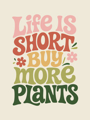 Hand-drawn retro typography with multicolored text “Life is short, buy more plants” in groovy style with decorative floral elements. Vintage quote poster. Gardening and houseplants humor concept. 