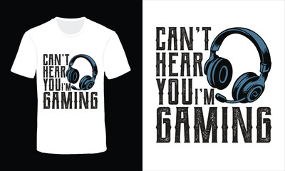 Can't hear you I'm a gamer, t shirt design concept 