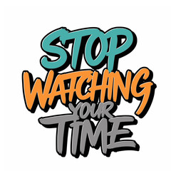 STOP WATCHING YOUR TIME , print design 