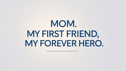 Mom My First Friend, My Forever Hero - A Mother's Day Tribute