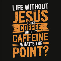 Life without Jesus is like coffee without caffeine what's the point, vintage t shirt design