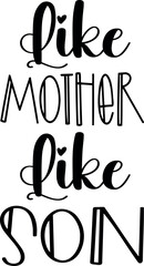 Like Mother Like Son. Mother's Day T-shirt Design, Vector illustration. with lettering used for prints