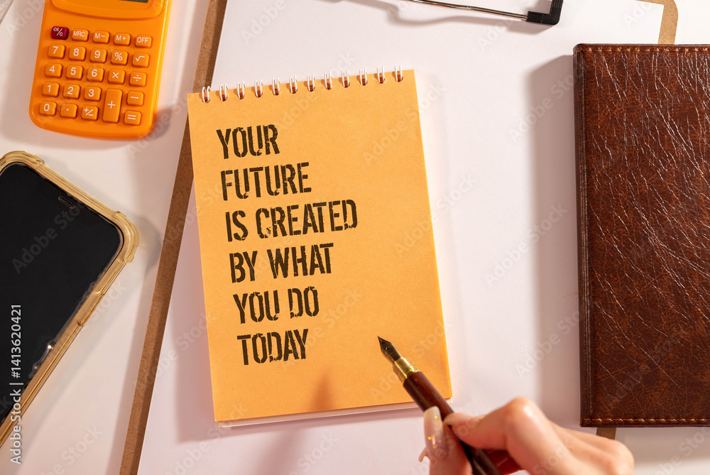 Poster your future is created by what you do today text on notebook page