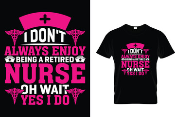 I Don't Always Enjoy Being A Retired Nurse Oh Wait Yes I Do