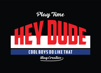 Play time hey dude, typography graphic design, for t-shirt prints, vector illustration