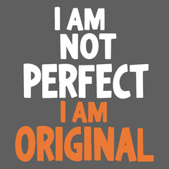 Obraz premium I AM NOT PERFECT I AM ORIGINAL typography t shirt design