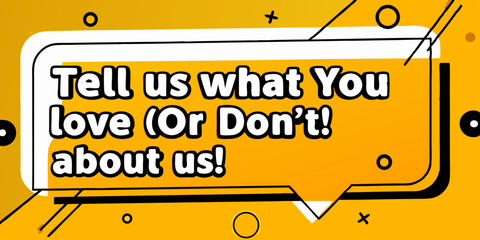 a creative design with the text "Tell us what you love (or don't!) about us!"  in speech bubble