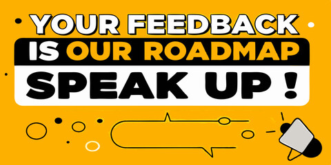 a compelling banner stating "your feedback is our roadmap, speak up!" encouraging audience participation 